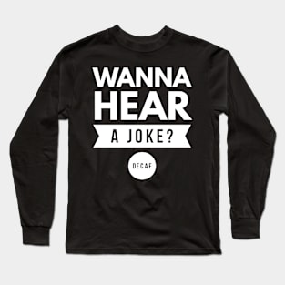 Wanna hear a joke? Decaf Long Sleeve T-Shirt